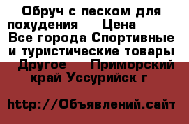 Обруч с песком для похудения.  › Цена ­ 500 - Все города Спортивные и туристические товары » Другое   . Приморский край,Уссурийск г.